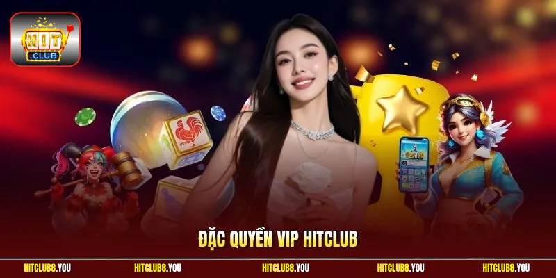 Đặc Quyền VIP Hitclub | Ưu Đãi Nhận Thưởng Khủng Mỗi Tháng