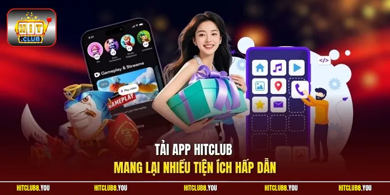 Tải app Hitclub mang lại nhiều tiện ích hấp dẫn